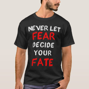 Fear Motivational -never Let Fear Decide Your Fate T-Shirt
