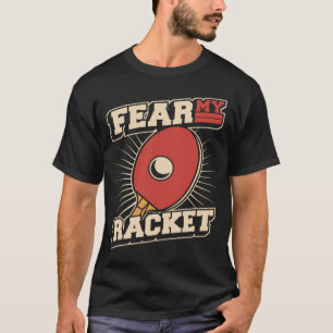 Fear My Racket Table Tennis Paddles Balls Profi Pi T-Shirt