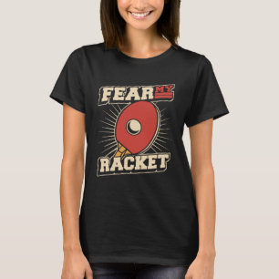 Fear My Racket Table Tennis Paddles Balls Profi Pi T-Shirt