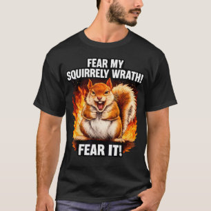 Fear My Squirrely Wrath Funny Angry T-Shirt
