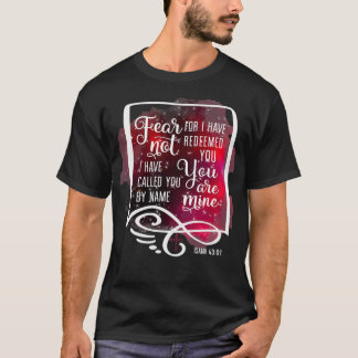 Fear Not For I Have Redeemed You Isaiah 43 1  T-Shirt