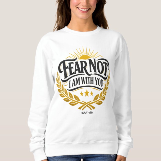 Fear Not I Am With You - Isaiah 41:10 Sweatshirt (Front)