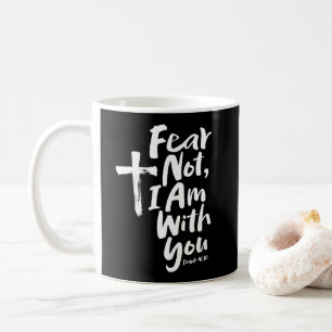 FEAR NOT, I AM with you Religious - Isaiah 41:10 Coffee Mug