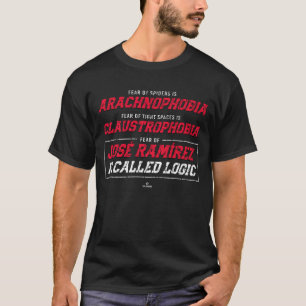 Fear of Jose Ramirez is called Logic Jose Ramirez  T-Shirt