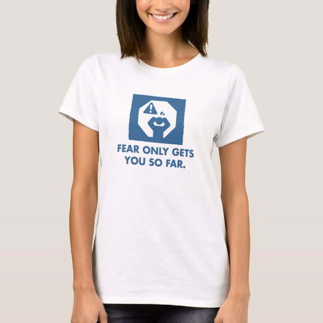 Fear only gets you so far. (Womens) T-Shirt (Front)