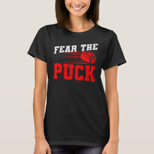 Fear The Puck For An Ice Hockey   T-Shirt