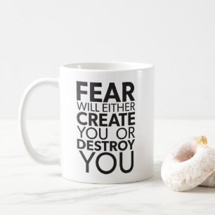 Fear Will Create Or Destroy You - Inspirational Coffee Mug