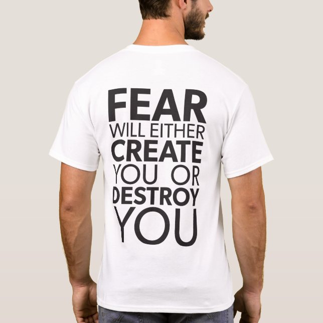 Fear Will Create Or Destroy You - Inspirational T-Shirt (Back)