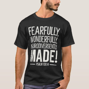 Fearfully Wonderfully &amp; Neurodivergently Made  T-Shirt