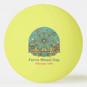 Feb 14th - Ferris Wheel Day Ping Pong Ball