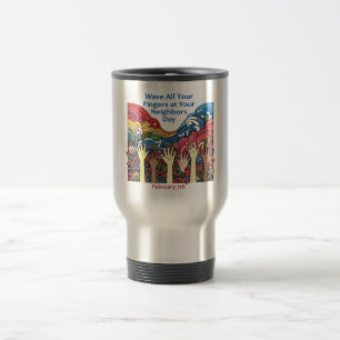 Feb 7th - Wave All Your Fingers/Neighbour Travel Mug