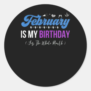 February Is My Birthday The Whole Month January Classic Round Sticker