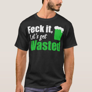 Feck it lets get wasted white T-Shirt