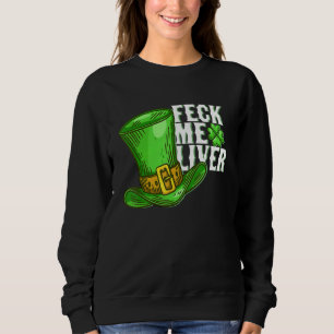 Feck Me Liver Hat Shamrock Leprechaun St Patrick's Sweatshirt