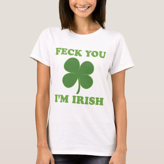 Feck You Im Irish T-Shirt (Front)