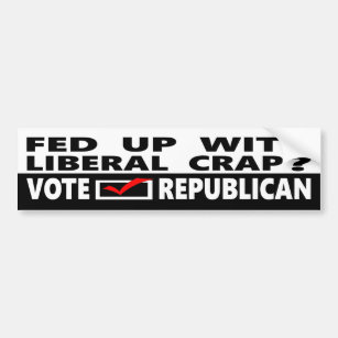 Fed Up With Liberal Crap?  Vote Republican Bumper Sticker
