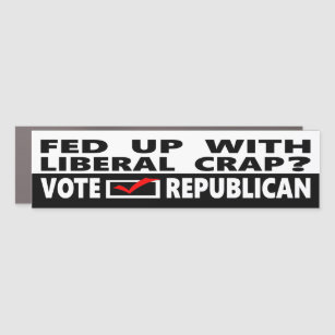 Fed Up With Liberal Crap?  Vote Republican Car Magnet