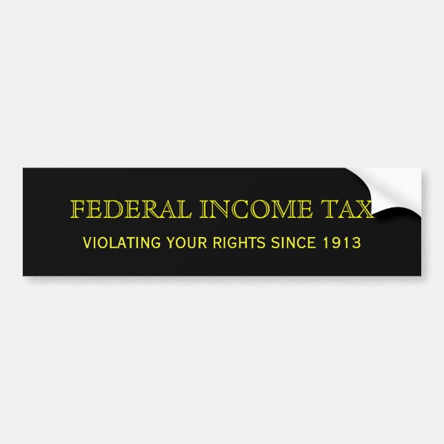 FEDERAL INCOME TAX, VIOLATING YOUR RIGHTS SINCE... BUMPER STICKER (Front)