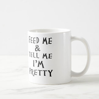 feed me and tell me i'm pretty coffee mug