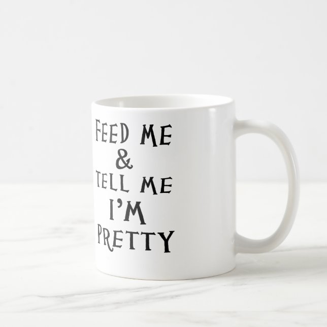 feed me and tell me i'm pretty coffee mug (Right)