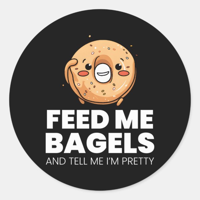 Feed Me Bagels And Tell Me I'M Pretty Classic Round Sticker (Front)