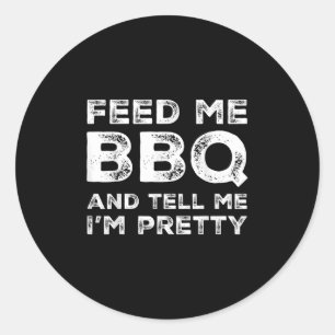 Feed Me Bbq And Tell Me Im Pretty Funny Grill Bbq  Classic Round Sticker