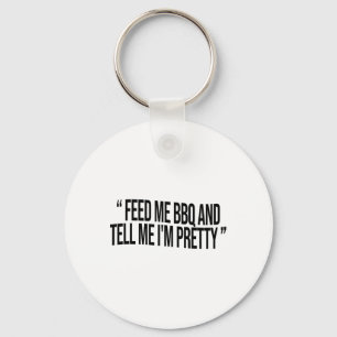 Feed Me Bbq And Tell Me I'm Pretty Keychain