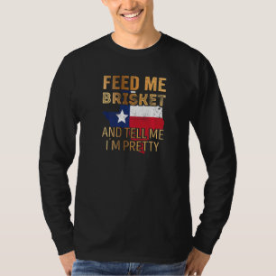 Feed Me Brisket And Tell Me I´m Pretty T-Shirt