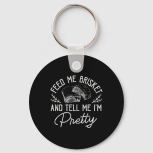 Feed Me Brisket And Tell Me Im Pretty Barbeque Bbq Keychain