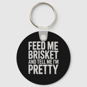 Feed Me Brisket And Tell Me I'm Pretty Meat Smoker Keychain