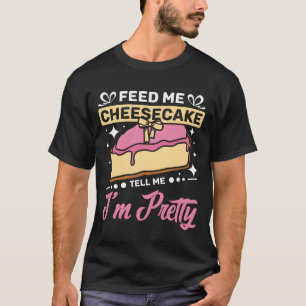 Feed me Cheesecake tell me Im pretty friends T-Shirt
