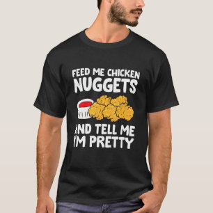 Feed Me Chicken Nuggets And Tell Me I'm Pretty T-Shirt