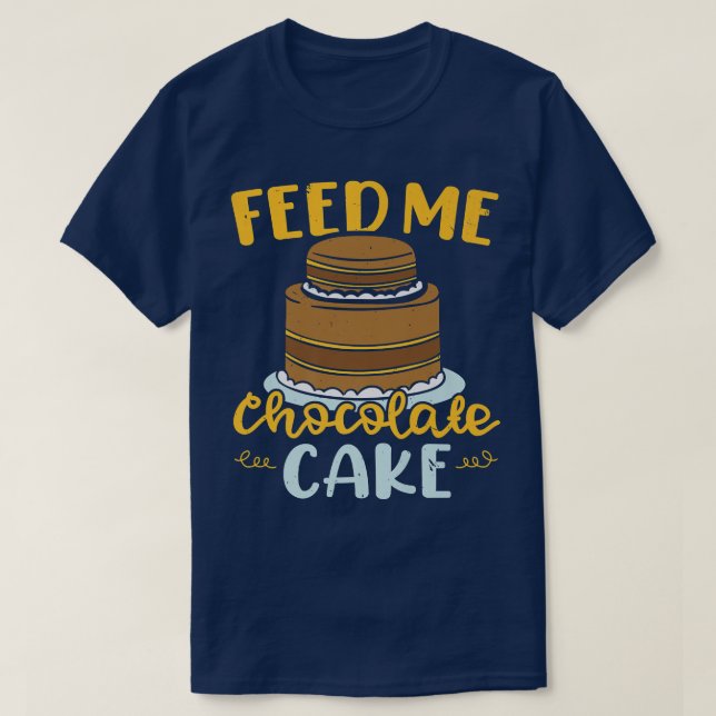 Feed Me Chocolate Cake Baking Pastries Bakery Owne T-Shirt (Design Front)
