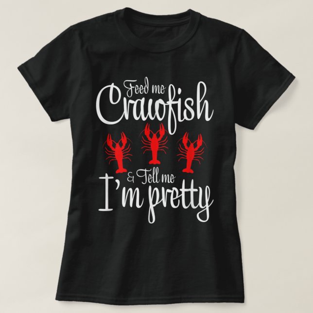 Feed Me Crawfish And Tell Me I'm Pretty Cajun Craw T-Shirt (Design Front)