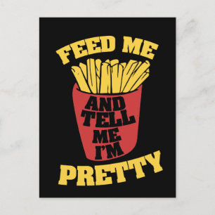 feed me french fries and tell me I'm pretty Postcard