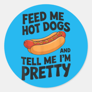 Feed Me Hot Dogs And Tell Me Im Funny Hot Dog Classic Round Sticker
