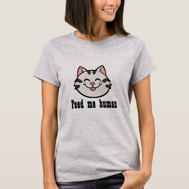 Feed me human cat T-Shirt (Front)