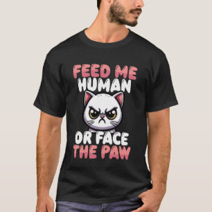 Feed Me Human Or Face The Paw Funny Cat T-Shirt