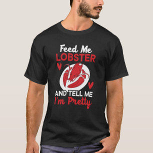 Feed Me Lobster And Tell Me I'm Pretty Seafood Cra T-Shirt