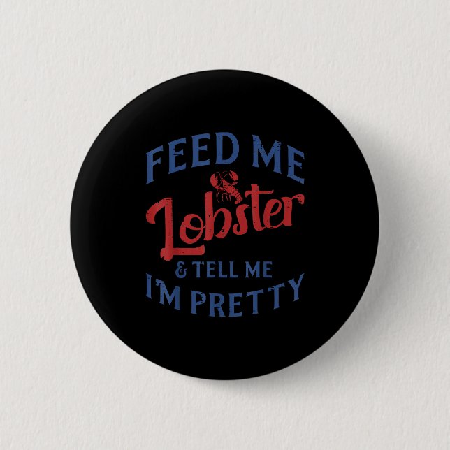 Feed Me Lobster Tell Me Im Pretty Funny Seafood Lo 2 Inch Round Button (Front)