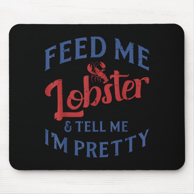 Feed Me Lobster Tell Me Im Pretty Funny Seafood Lo Mouse Pad (Front)