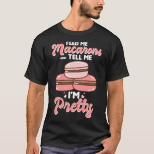 Feed me macarons and tell me I m pretty T-Shirt