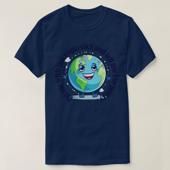 Feed Me Microplastics And Tell Me Im Pretty 1 T-Shirt (Design Front)
