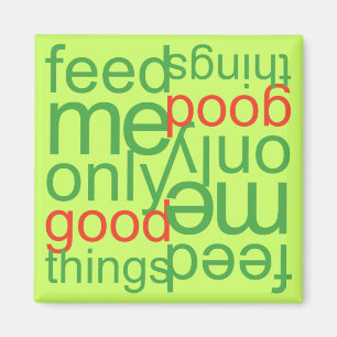 Feed Me Only Good Things Magnet