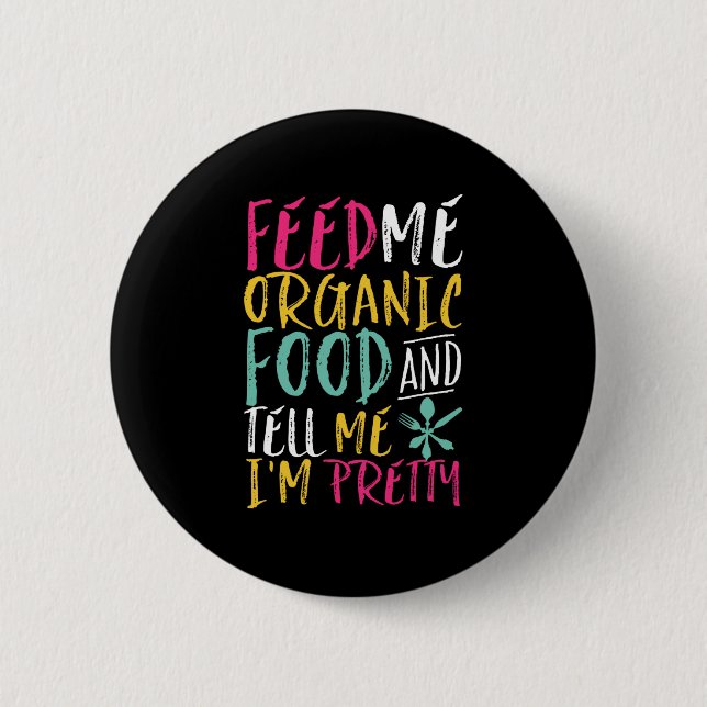 Feed Me Organic Food Tell Me I'm Pretty Funny 2 Inch Round Button (Front)