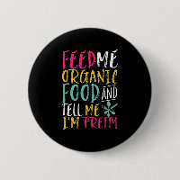 Feed Me Organic Food Tell Me I'm Pretty Funny