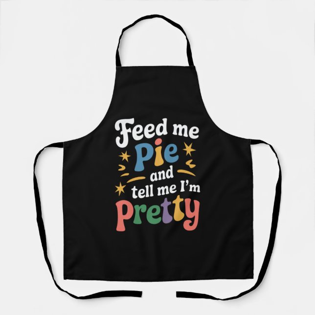 Feed Me Pie And Tell Me I'm Pretty Thanksgiving  Apron (Front)