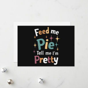 Feed Me Pie And Tell Me I'm Pretty Thanksgiving Holiday Card