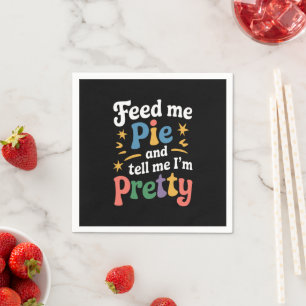 Feed Me Pie And Tell Me I'm Pretty Thanksgiving  Napkin