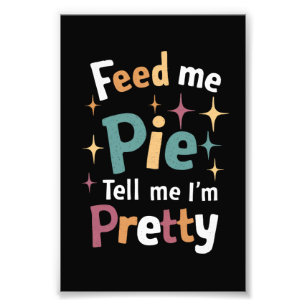 Feed Me Pie And Tell Me I'm Pretty Thanksgiving Photo Print